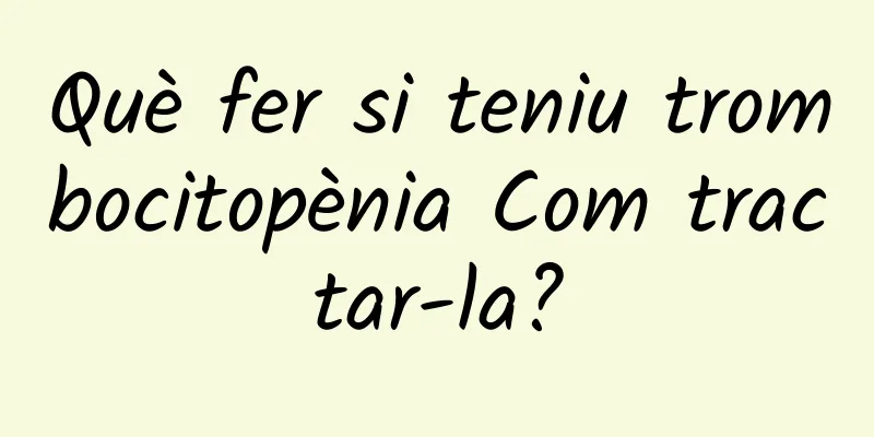 Què fer si teniu trombocitopènia Com tractar-la?