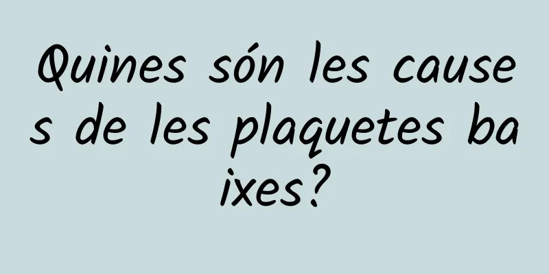 Quines són les causes de les plaquetes baixes?