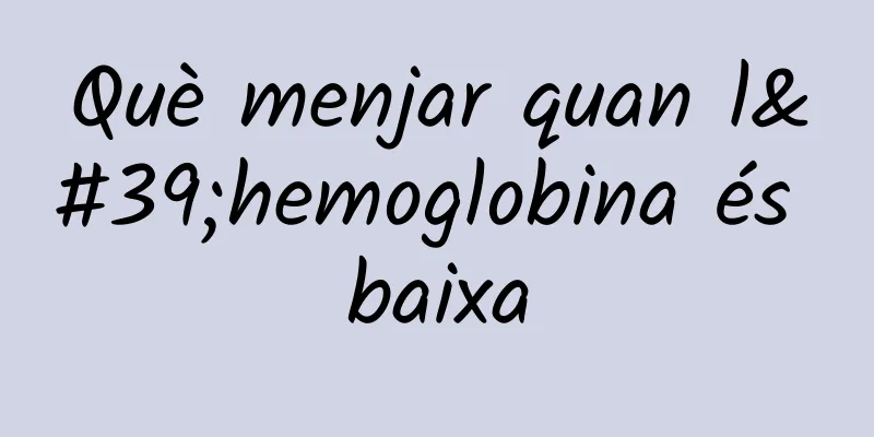 Què menjar quan l'hemoglobina és baixa