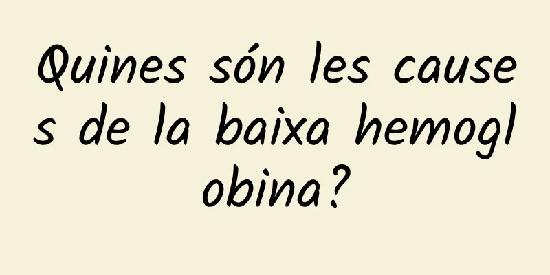 Quines són les causes de la baixa hemoglobina?