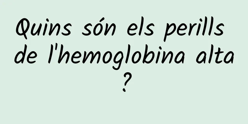 Quins són els perills de l'hemoglobina alta?