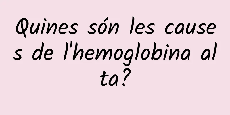 Quines són les causes de l'hemoglobina alta?