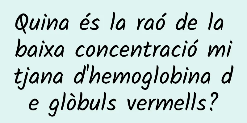 Quina és la raó de la baixa concentració mitjana d'hemoglobina de glòbuls vermells?