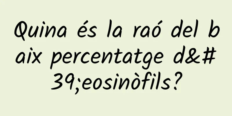 Quina és la raó del baix percentatge d'eosinòfils?