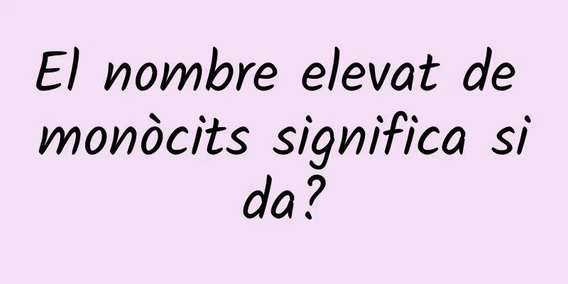 El nombre elevat de monòcits significa sida?