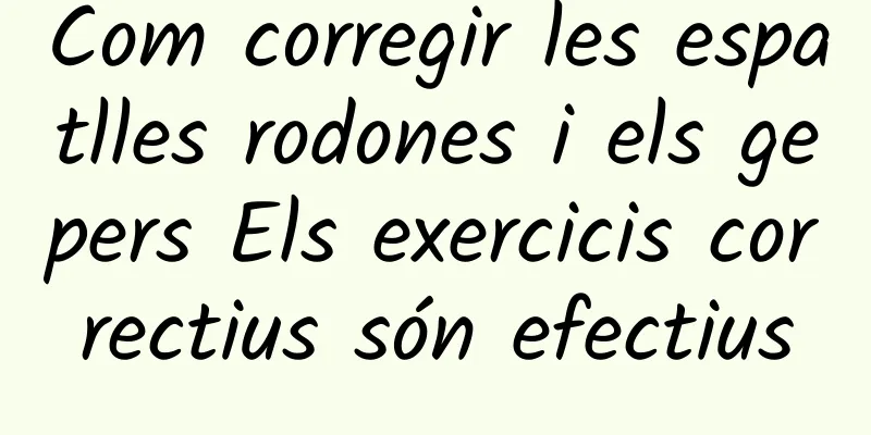 Com corregir les espatlles rodones i els gepers Els exercicis correctius són efectius
