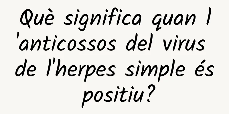 Què significa quan l'anticossos del virus de l'herpes simple és positiu?