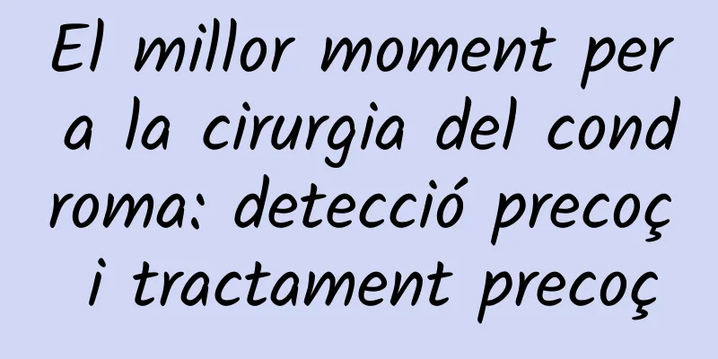 El millor moment per a la cirurgia del condroma: detecció precoç i tractament precoç