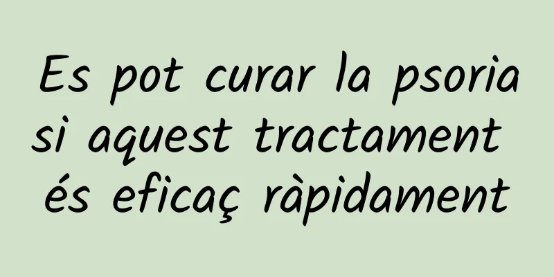 Es pot curar la psoriasi aquest tractament és eficaç ràpidament