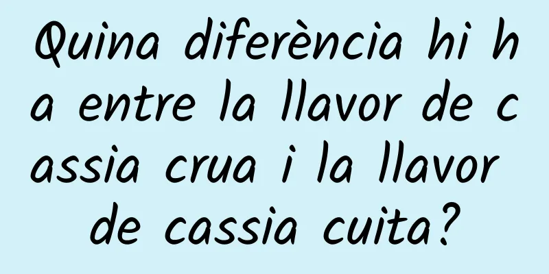 Quina diferència hi ha entre la llavor de cassia crua i la llavor de cassia cuita?