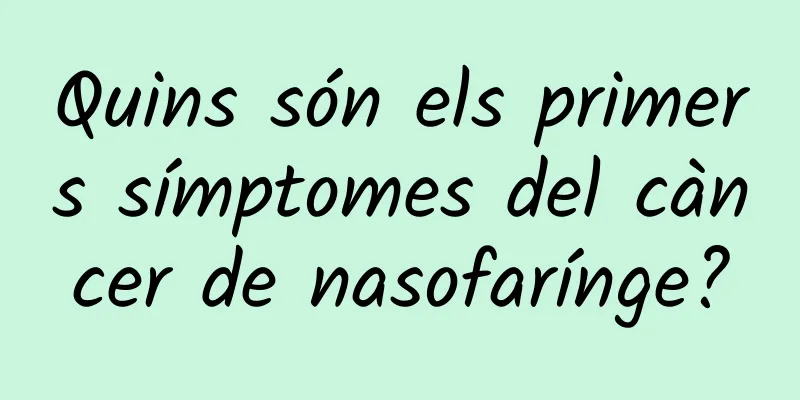 Quins són els primers símptomes del càncer de nasofarínge?