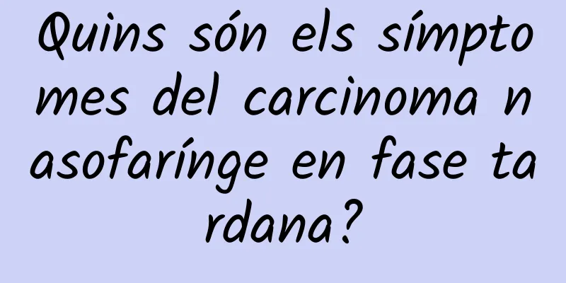 Quins són els símptomes del carcinoma nasofarínge en fase tardana?