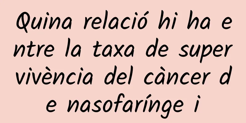 Quina relació hi ha entre la taxa de supervivència del càncer de nasofarínge i