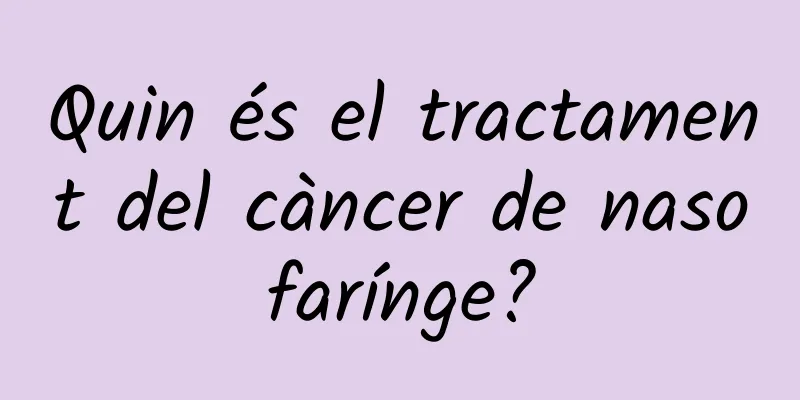 Quin és el tractament del càncer de nasofarínge?
