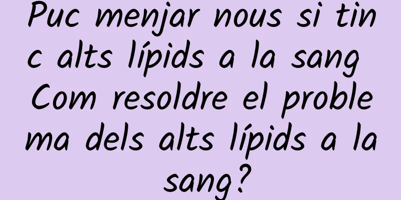 Puc menjar nous si tinc alts lípids a la sang Com resoldre el problema dels alts lípids a la sang?