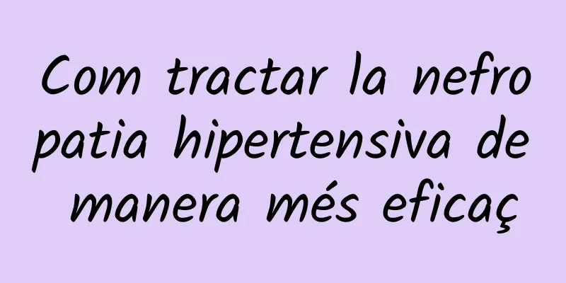Com tractar la nefropatia hipertensiva de manera més eficaç