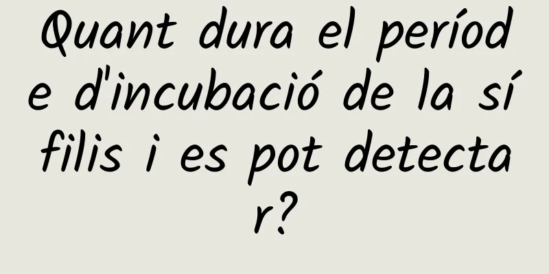 Quant dura el període d'incubació de la sífilis i es pot detectar?