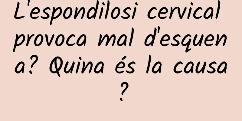 L'espondilosi cervical provoca mal d'esquena? Quina és la causa?
