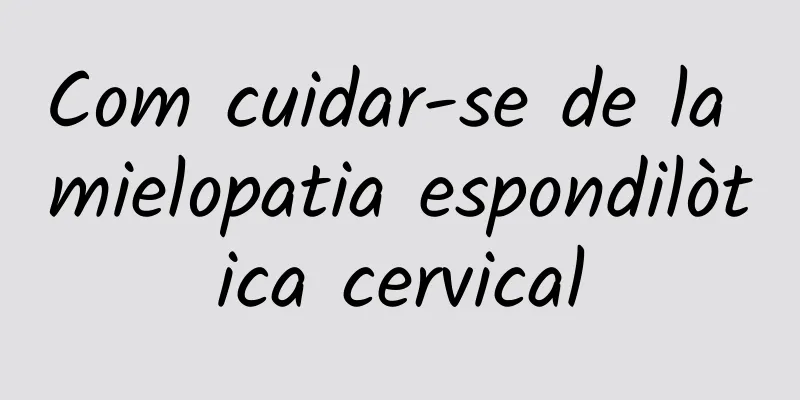 Com cuidar-se de la mielopatia espondilòtica cervical