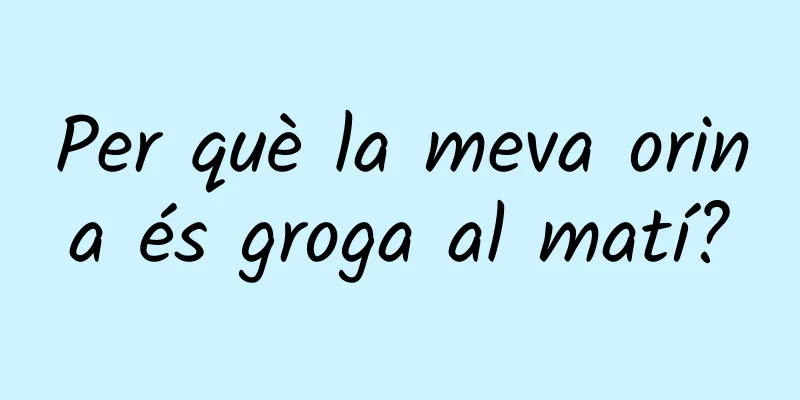 Per què la meva orina és groga al matí?