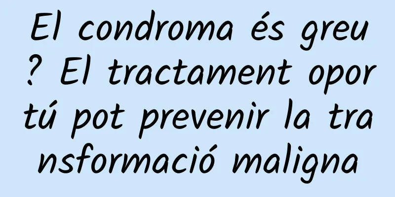 El condroma és greu? El tractament oportú pot prevenir la transformació maligna