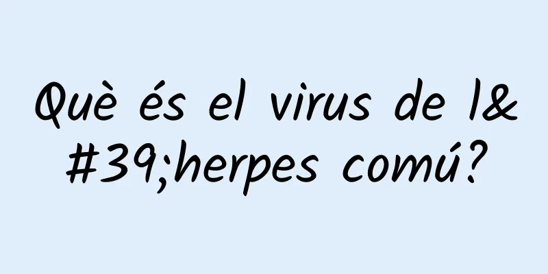 Què és el virus de l'herpes comú?