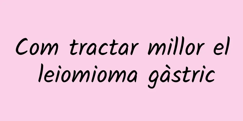 Com tractar millor el leiomioma gàstric