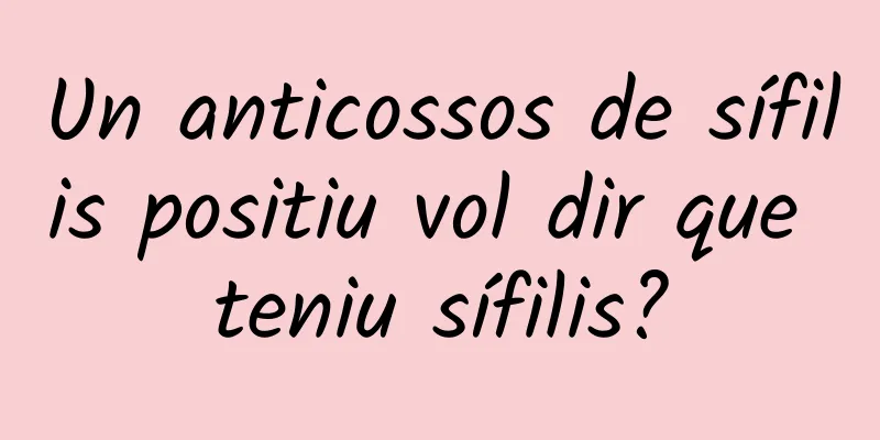 Un anticossos de sífilis positiu vol dir que teniu sífilis?