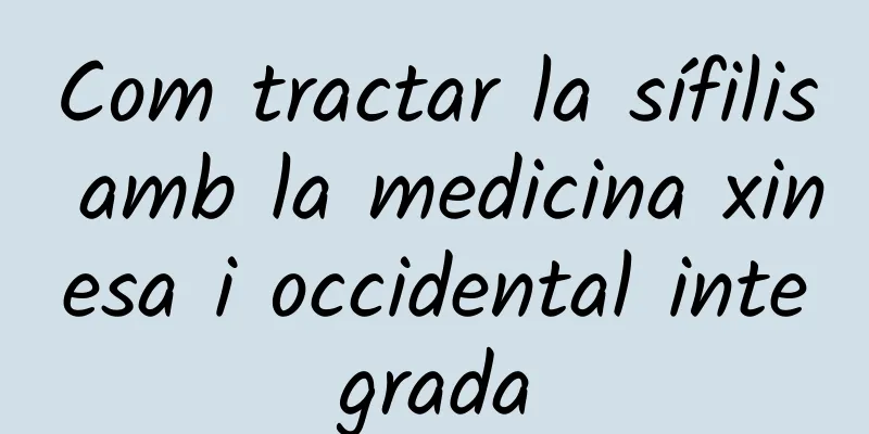Com tractar la sífilis amb la medicina xinesa i occidental integrada