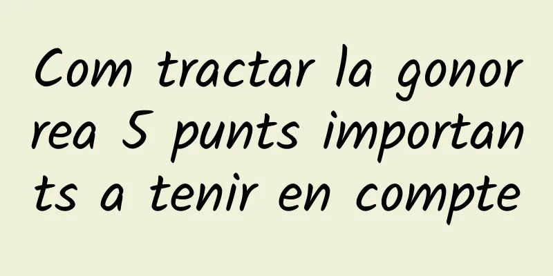 Com tractar la gonorrea 5 punts importants a tenir en compte