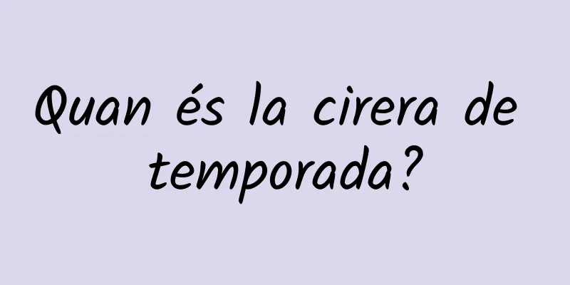 Quan és la cirera de temporada?