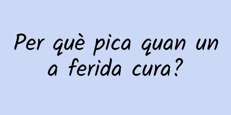 Per què pica quan una ferida cura?
