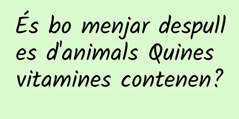 És bo menjar despulles d'animals Quines vitamines contenen?