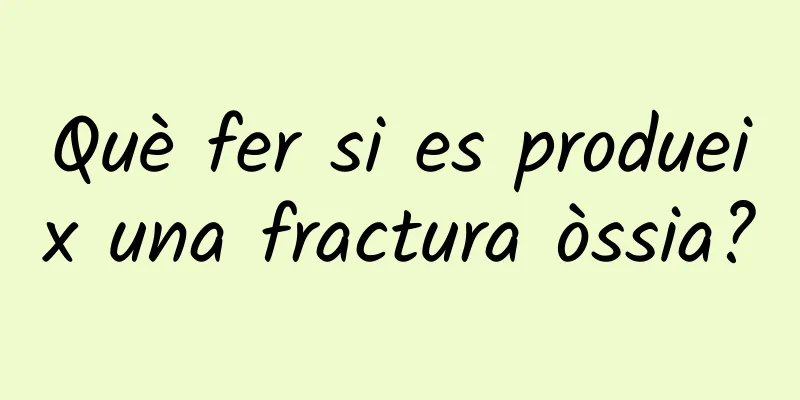 Què fer si es produeix una fractura òssia?