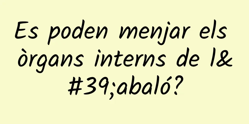 Es poden menjar els òrgans interns de l'abaló?