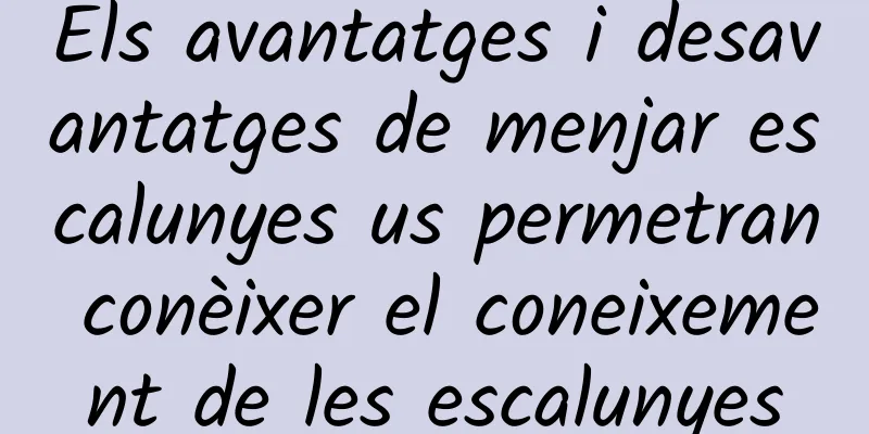 Els avantatges i desavantatges de menjar escalunyes us permetran conèixer el coneixement de les escalunyes