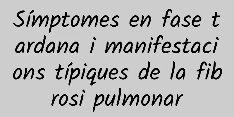 Símptomes en fase tardana i manifestacions típiques de la fibrosi pulmonar