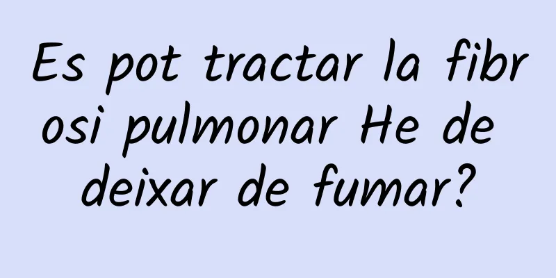 Es pot tractar la fibrosi pulmonar He de deixar de fumar?