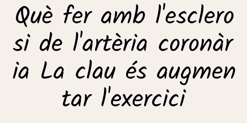 Què fer amb l'esclerosi de l'artèria coronària La clau és augmentar l'exercici