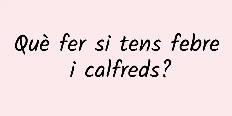 Què fer si tens febre i calfreds?