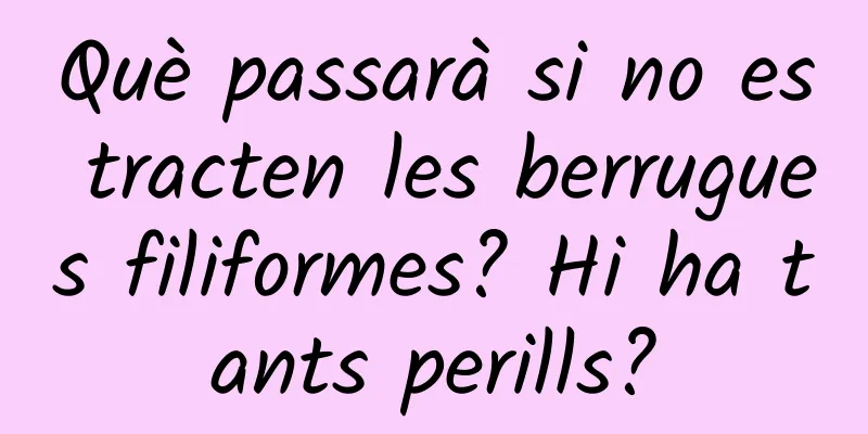 Què passarà si no es tracten les berrugues filiformes? Hi ha tants perills?