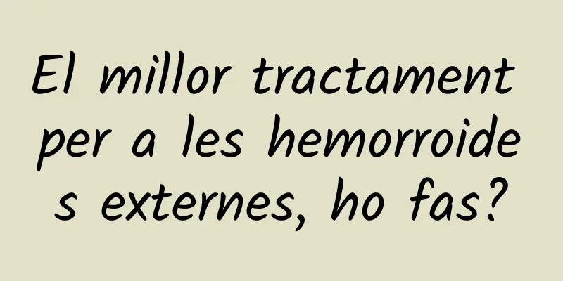 El millor tractament per a les hemorroides externes, ho fas?