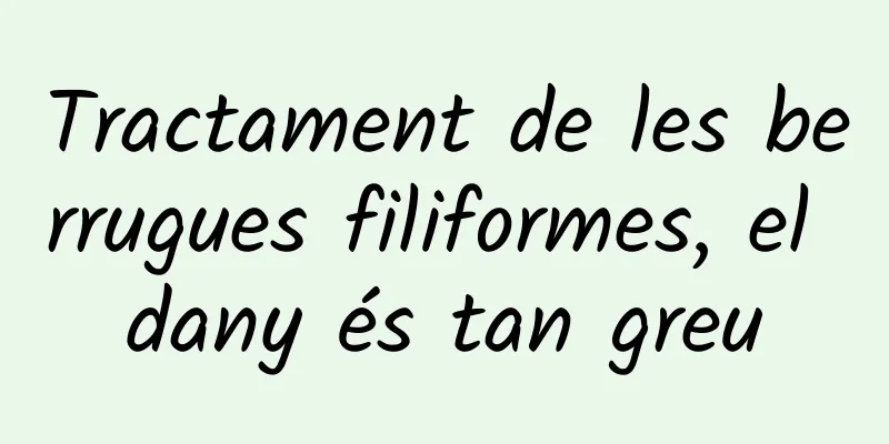Tractament de les berrugues filiformes, el dany és tan greu