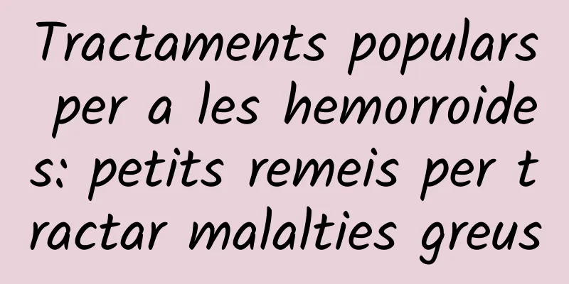 Tractaments populars per a les hemorroides: petits remeis per tractar malalties greus