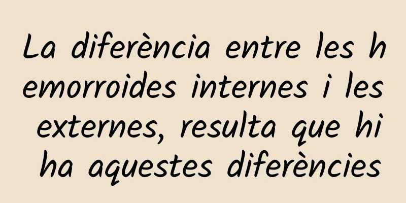 La diferència entre les hemorroides internes i les externes, resulta que hi ha aquestes diferències