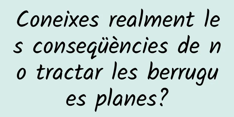 Coneixes realment les conseqüències de no tractar les berrugues planes?