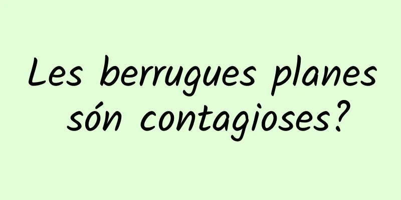 Les berrugues planes són contagioses?