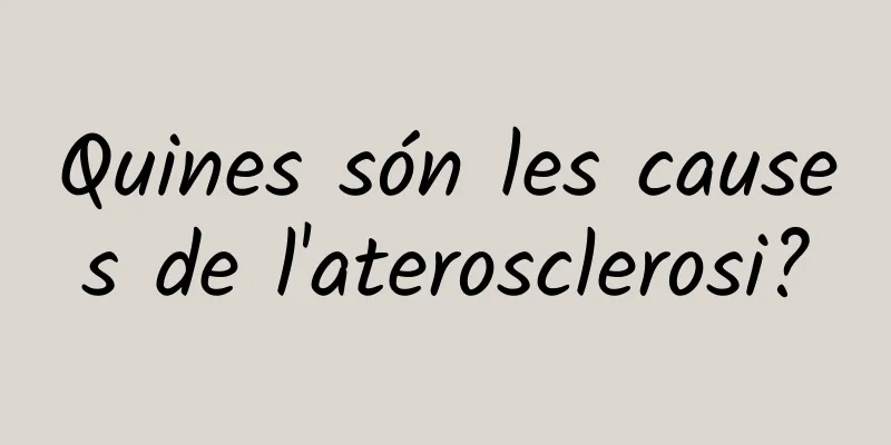 Quines són les causes de l'aterosclerosi?