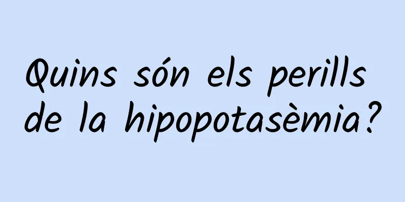 Quins són els perills de la hipopotasèmia?