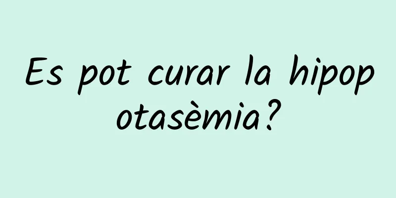 Es pot curar la hipopotasèmia?